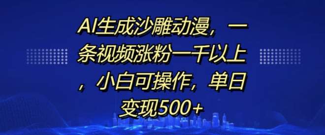 AI生成沙雕动漫,一条视频涨粉一千以上,小白可操作,单日变现500+瀚萌资源网-网赚网-网赚项目网-虚拟资源网-国学资源网-易学资源网-本站有全网最新网赚项目-易学课程资源-中医课程资源的在线下载网站!瀚萌资源网