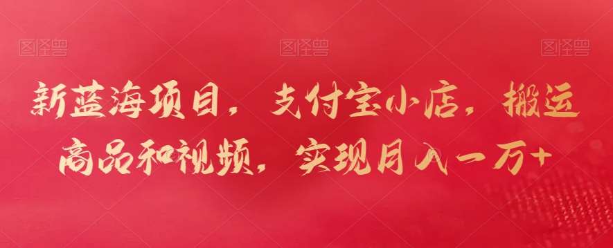新蓝海项目，支付宝小店，搬运商品和视频，实现月入一万+【揭秘】瀚萌资源网-网赚网-网赚项目网-虚拟资源网-国学资源网-易学资源网-本站有全网最新网赚项目-易学课程资源-中医课程资源的在线下载网站！瀚萌资源网