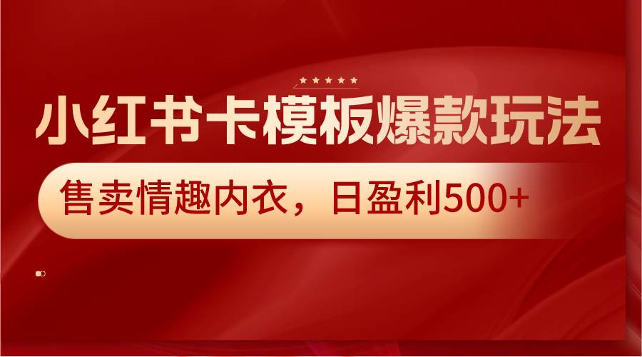 小红书卡模板爆款玩法，售卖情趣内衣，日盈利500+瀚萌资源网-网赚网-网赚项目网-虚拟资源网-国学资源网-易学资源网-本站有全网最新网赚项目-易学课程资源-中医课程资源的在线下载网站！瀚萌资源网