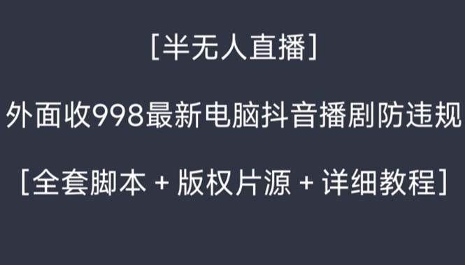 （8701期）外面收998新半无人直播电脑抖音播剧防违规【全套脚本+版权片源+详细教程】瀚萌资源网-网赚网-网赚项目网-虚拟资源网-国学资源网-易学资源网-本站有全网最新网赚项目-易学课程资源-中医课程资源的在线下载网站！瀚萌资源网