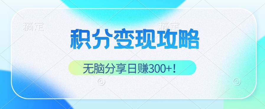 （12781期）积分变现攻略 带你实现稳健睡后收入，只需无脑分享日赚300+瀚萌资源网-网赚网-网赚项目网-虚拟资源网-国学资源网-易学资源网-本站有全网最新网赚项目-易学课程资源-中医课程资源的在线下载网站！瀚萌资源网