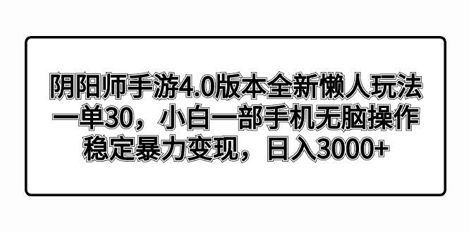 （8959期）阴阳师手游4.0版本全新懒人玩法，一单30，小白一部手机无脑操作，稳定暴…瀚萌资源网-网赚网-网赚项目网-虚拟资源网-国学资源网-易学资源网-本站有全网最新网赚项目-易学课程资源-中医课程资源的在线下载网站！瀚萌资源网