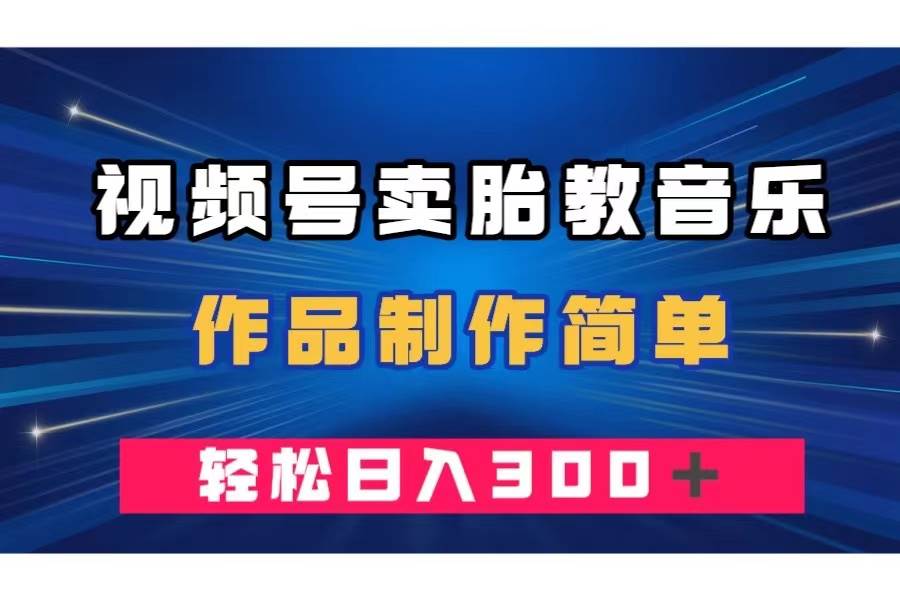 （7956期）视频号卖胎教音乐，作品制作简单，一单49，轻松日入300＋-瀚萌资源网-网赚网-网赚项目网-虚拟资源网-国学资源网-易学资源网-本站有全网最新网赚项目-易学课程资源-中医课程资源的在线下载网站！瀚萌资源网