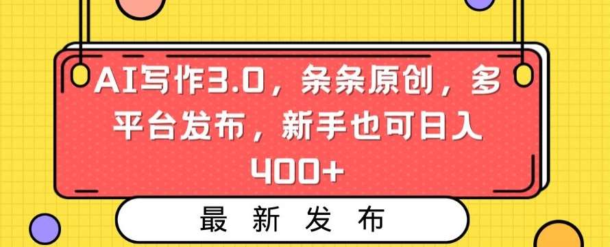 AI写作3.0，条条原创，多平台发布，新手也可日入400+【揭秘】瀚萌资源网-网赚网-网赚项目网-虚拟资源网-国学资源网-易学资源网-本站有全网最新网赚项目-易学课程资源-中医课程资源的在线下载网站！瀚萌资源网