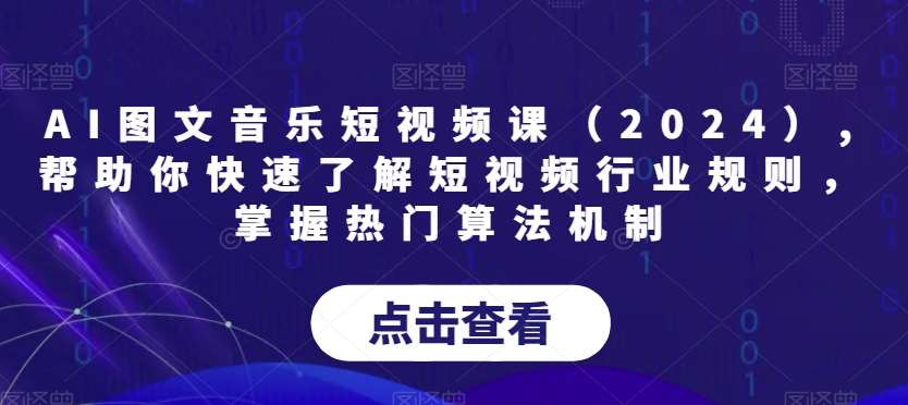 AI图文音乐短视频课（2024）,帮助你快速了解短视频行业规则，掌握热门算法机制瀚萌资源网-网赚网-网赚项目网-虚拟资源网-国学资源网-易学资源网-本站有全网最新网赚项目-易学课程资源-中医课程资源的在线下载网站！瀚萌资源网