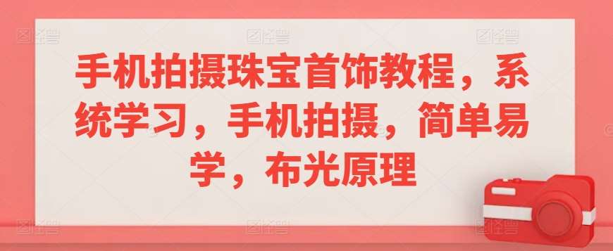 手机拍摄珠宝首饰教程，系统学习，手机拍摄，简单易学，布光原理瀚萌资源网-网赚网-网赚项目网-虚拟资源网-国学资源网-易学资源网-本站有全网最新网赚项目-易学课程资源-中医课程资源的在线下载网站！瀚萌资源网
