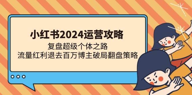 （13194期）小红书2024运营攻略：复盘超级个体之路 流量红利退去百万博主破局翻盘瀚萌资源网-网赚网-网赚项目网-虚拟资源网-国学资源网-易学资源网-本站有全网最新网赚项目-易学课程资源-中医课程资源的在线下载网站！瀚萌资源网