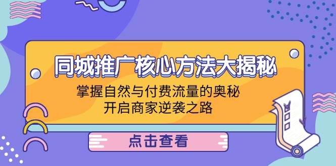 （12574期）同城推广核心方法大揭秘：掌握自然与付费流量的奥秘，开启商家逆袭之路-瀚萌资源网-网赚网-网赚项目网-虚拟资源网-国学资源网-易学资源网-本站有全网最新网赚项目-易学课程资源-中医课程资源的在线下载网站！瀚萌资源网