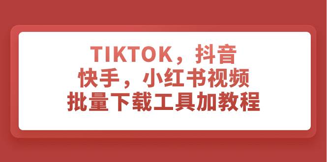 （7714期）TIKTOK，抖音，快手，小红书视频批量下载工具加教程瀚萌资源网-网赚网-网赚项目网-虚拟资源网-国学资源网-易学资源网-本站有全网最新网赚项目-易学课程资源-中医课程资源的在线下载网站！瀚萌资源网