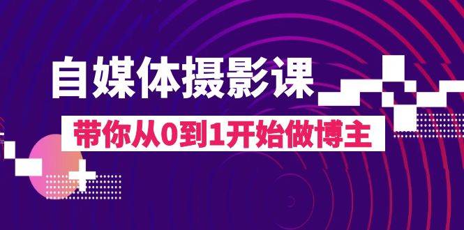 自媒体摄影课，带你从0到1开始做博主（17节课）-瀚萌资源网-网赚网-网赚项目网-虚拟资源网-国学资源网-易学资源网-本站有全网最新网赚项目-易学课程资源-中医课程资源的在线下载网站！瀚萌资源网