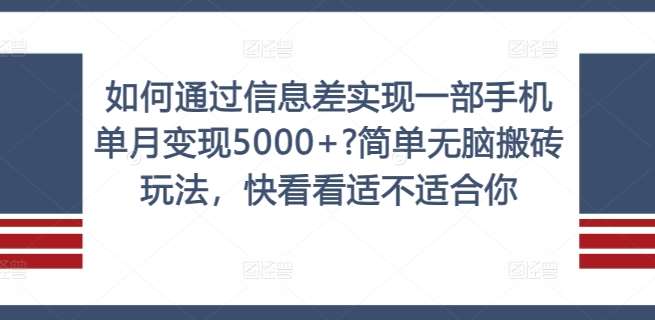 如何通过信息差实现一部手机单月变现5000+?简单无脑搬砖玩法，快看看适不适合你【揭秘】瀚萌资源网-网赚网-网赚项目网-虚拟资源网-国学资源网-易学资源网-本站有全网最新网赚项目-易学课程资源-中医课程资源的在线下载网站！瀚萌资源网