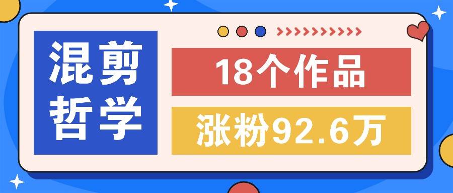 短视频混剪哲学号，小众赛道大爆款18个作品，涨粉92.6万！-瀚萌资源网-网赚网-网赚项目网-虚拟资源网-国学资源网-易学资源网-本站有全网最新网赚项目-易学课程资源-中医课程资源的在线下载网站！瀚萌资源网