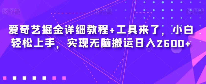 爱奇艺掘金详细教程+工具来了,小白轻松上手,实现无脑搬运日入2600+瀚萌资源网-网赚网-网赚项目网-虚拟资源网-国学资源网-易学资源网-本站有全网最新网赚项目-易学课程资源-中医课程资源的在线下载网站!瀚萌资源网