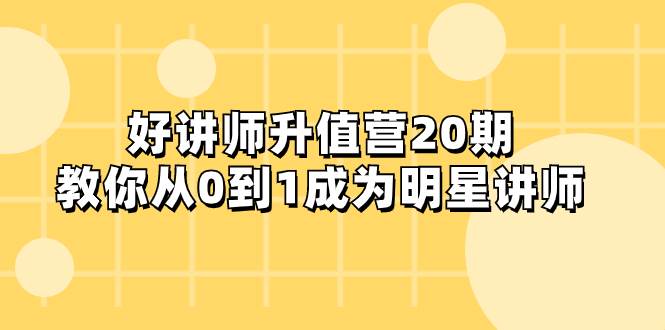 （8035期）好讲师-升值营-第20期，教你从0到1成为明星讲师-瀚萌资源网-网赚网-网赚项目网-虚拟资源网-国学资源网-易学资源网-本站有全网最新网赚项目-易学课程资源-中医课程资源的在线下载网站！瀚萌资源网