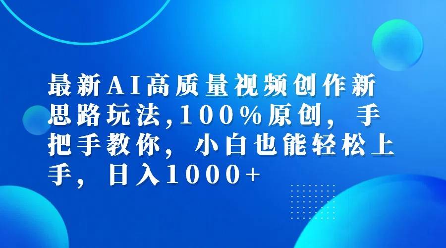 最新AI高质量视频创作新思路玩法,100%原创,手把手教你,小白也能轻松上手,日入1000+瀚萌资源网-网赚网-网赚项目网-虚拟资源网-国学资源网-易学资源网-本站有全网最新网赚项目-易学课程资源-中医课程资源的在线下载网站！瀚萌资源网