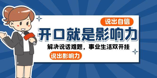 （8368期）开口-就是影响力：说出-自信，说出-影响力！解决说话难题，事业生活双开挂瀚萌资源网-网赚网-网赚项目网-虚拟资源网-国学资源网-易学资源网-本站有全网最新网赚项目-易学课程资源-中医课程资源的在线下载网站！瀚萌资源网