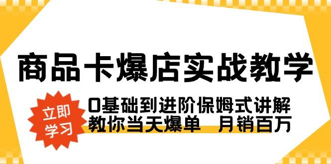 （8922期）商品卡·爆店实战教学，0基础到进阶保姆式讲解，教你当天爆单  月销百万瀚萌资源网-网赚网-网赚项目网-虚拟资源网-国学资源网-易学资源网-本站有全网最新网赚项目-易学课程资源-中医课程资源的在线下载网站！瀚萌资源网