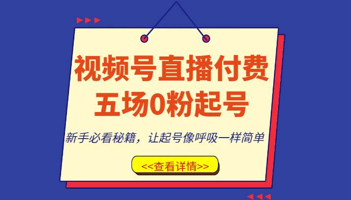 视频号直播付费五场0粉起号课，新手必看秘籍，让起号像呼吸一样简单-瀚萌资源网-网赚网-网赚项目网-虚拟资源网-国学资源网-易学资源网-本站有全网最新网赚项目-易学课程资源-中医课程资源的在线下载网站！瀚萌资源网