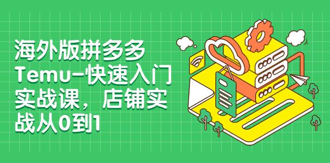 （7876期）海外版拼多多Temu-快速入门实战课，店铺实战从0到1（12节课）-瀚萌资源网-网赚网-网赚项目网-虚拟资源网-国学资源网-易学资源网-本站有全网最新网赚项目-易学课程资源-中医课程资源的在线下载网站！瀚萌资源网