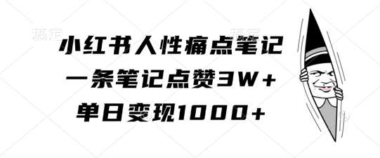 小红书人性痛点笔记，一条笔记点赞3W+，单日变现1k瀚萌资源网-网赚网-网赚项目网-虚拟资源网-国学资源网-易学资源网-本站有全网最新网赚项目-易学课程资源-中医课程资源的在线下载网站！瀚萌资源网