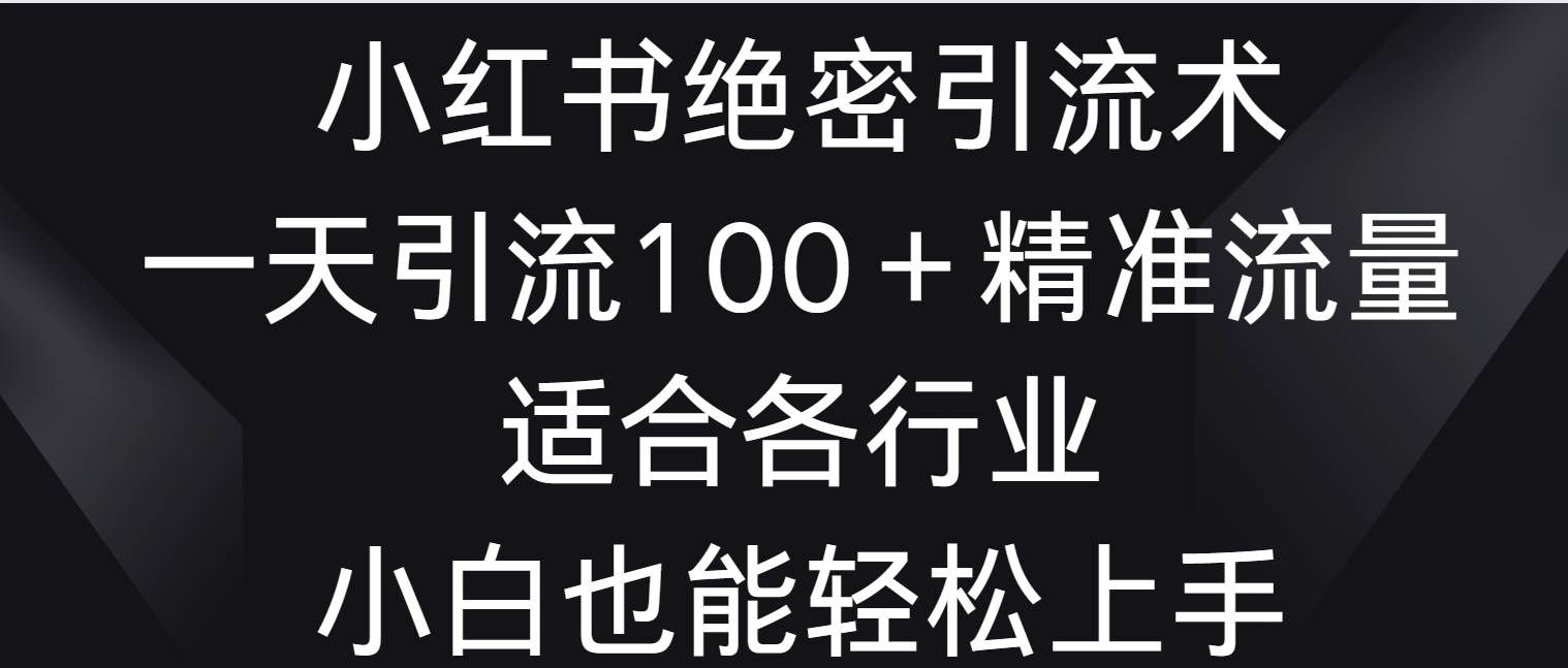 小红书绝密引流术，一天引流100＋精准流量，适合各个行业，小白也能轻松上手瀚萌资源网-网赚网-网赚项目网-虚拟资源网-国学资源网-易学资源网-本站有全网最新网赚项目-易学课程资源-中医课程资源的在线下载网站！瀚萌资源网