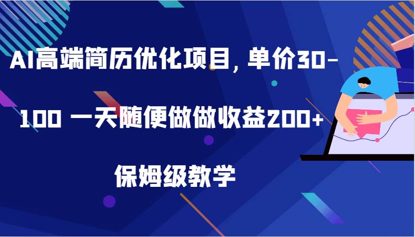 AI高端简历优化项目,单价30-100 一天随便做做收益200+ 保姆级教学-瀚萌资源网-网赚网-网赚项目网-虚拟资源网-国学资源网-易学资源网-本站有全网最新网赚项目-易学课程资源-中医课程资源的在线下载网站！瀚萌资源网