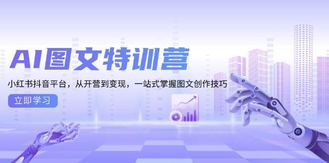 （13628期）AI图文特训营：小红书抖音平台，从开营到变现，一站式掌握图文创作技巧瀚萌资源网-网赚网-网赚项目网-虚拟资源网-国学资源网-易学资源网-本站有全网最新网赚项目-易学课程资源-中医课程资源的在线下载网站！瀚萌资源网