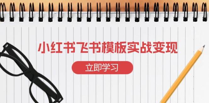 （13736期）小红书飞书 模板实战变现：小红书快速起号，搭建一个赚钱的飞书模板瀚萌资源网-网赚网-网赚项目网-虚拟资源网-国学资源网-易学资源网-本站有全网最新网赚项目-易学课程资源-中医课程资源的在线下载网站！瀚萌资源网