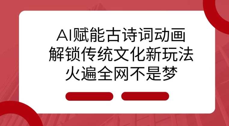 AI 赋能古诗词动画：解锁传统文化新玩法，火遍全网不是梦!瀚萌资源网-网赚网-网赚项目网-虚拟资源网-国学资源网-易学资源网-本站有全网最新网赚项目-易学课程资源-中医课程资源的在线下载网站！瀚萌资源网