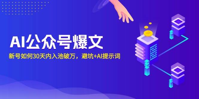 （13739期）AI公众号爆文：新号如何30天内入池破万，避坑+AI提示词瀚萌资源网-网赚网-网赚项目网-虚拟资源网-国学资源网-易学资源网-本站有全网最新网赚项目-易学课程资源-中医课程资源的在线下载网站！瀚萌资源网