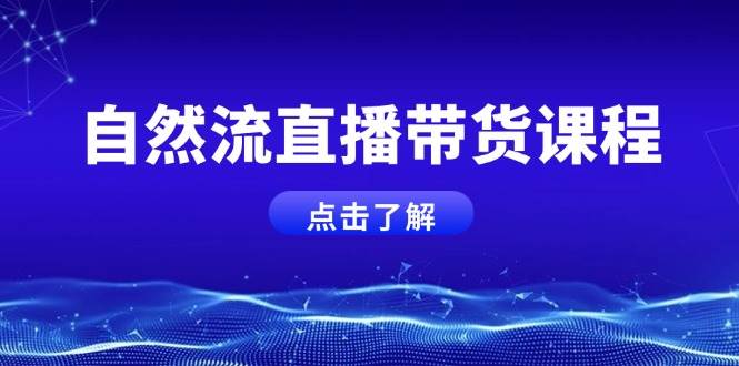 自然流直播带货课程，结合微付费起号，打造运营主播，提升个人能力瀚萌资源网-网赚网-网赚项目网-虚拟资源网-国学资源网-易学资源网-本站有全网最新网赚项目-易学课程资源-中医课程资源的在线下载网站！瀚萌资源网