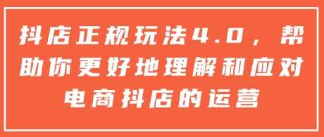 抖店正规玩法4.0，帮助你更好地理解和应对电商抖店的运营瀚萌资源网-网赚网-网赚项目网-虚拟资源网-国学资源网-易学资源网-本站有全网最新网赚项目-易学课程资源-中医课程资源的在线下载网站！瀚萌资源网