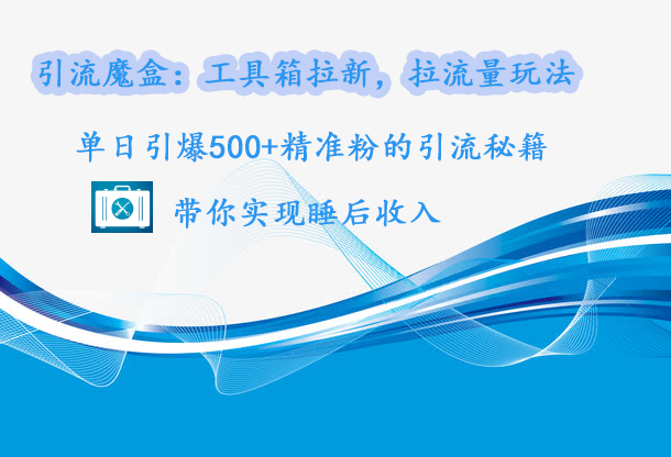 引流魔盒：工具箱拉新，拉流量玩法，单日引爆500+精准粉的引流秘籍，带你实现睡后收入瀚萌资源网-网赚网-网赚项目网-虚拟资源网-国学资源网-易学资源网-本站有全网最新网赚项目-易学课程资源-中医课程资源的在线下载网站！瀚萌资源网