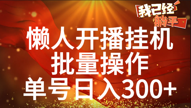 单号日入300+ 懒人开播挂机  批量操作瀚萌资源网-网赚网-网赚项目网-虚拟资源网-国学资源网-易学资源网-本站有全网最新网赚项目-易学课程资源-中医课程资源的在线下载网站！瀚萌资源网