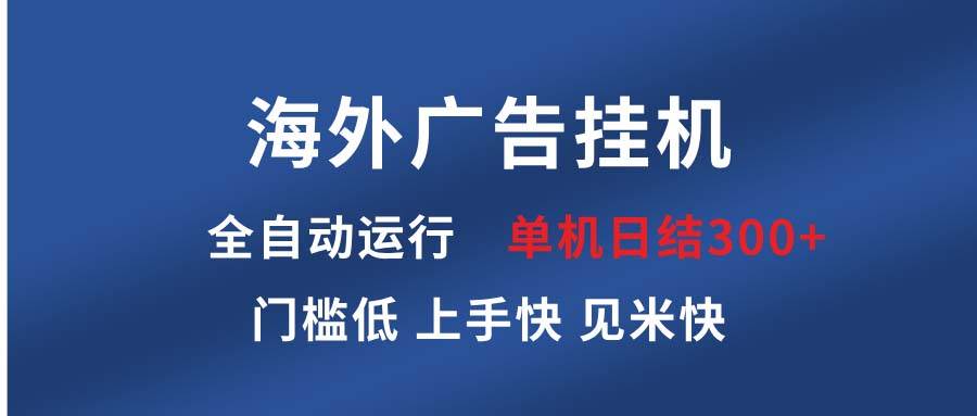 （13692期）海外广告挂机 全自动运行 单机单日300+ 日结项目 稳定运行 欢迎观看课程瀚萌资源网-网赚网-网赚项目网-虚拟资源网-国学资源网-易学资源网-本站有全网最新网赚项目-易学课程资源-中医课程资源的在线下载网站！瀚萌资源网