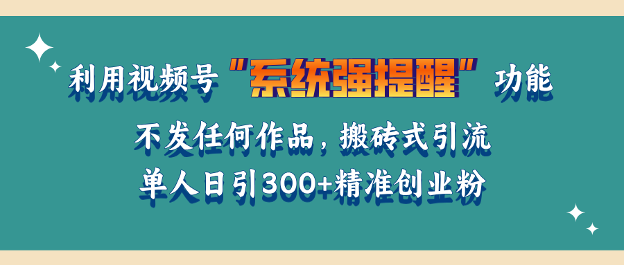 利用视频号“系统强提醒”功能，引流精准创业粉，无需发布任何作品，单人日引流300+精准创业粉瀚萌资源网-网赚网-网赚项目网-虚拟资源网-国学资源网-易学资源网-本站有全网最新网赚项目-易学课程资源-中医课程资源的在线下载网站！瀚萌资源网