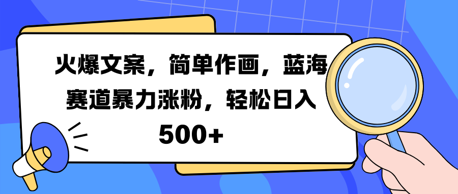 火爆文案，简单作画，蓝海赛道暴力涨粉，轻松日入 500+瀚萌资源网-网赚网-网赚项目网-虚拟资源网-国学资源网-易学资源网-本站有全网最新网赚项目-易学课程资源-中医课程资源的在线下载网站！瀚萌资源网