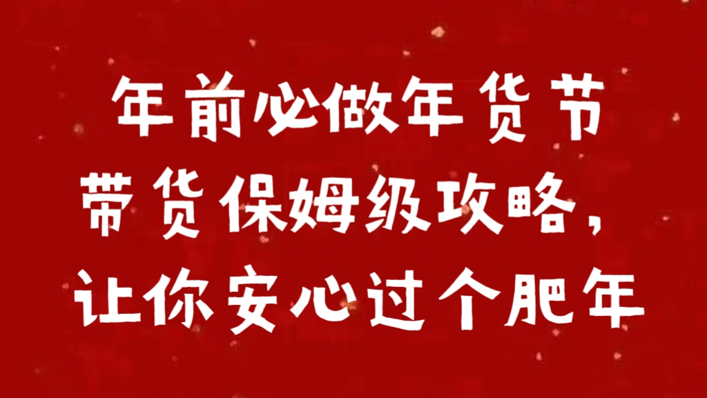 年前必做年货节带货保姆级攻略，让你安心过个肥年瀚萌资源网-网赚网-网赚项目网-虚拟资源网-国学资源网-易学资源网-本站有全网最新网赚项目-易学课程资源-中医课程资源的在线下载网站！瀚萌资源网