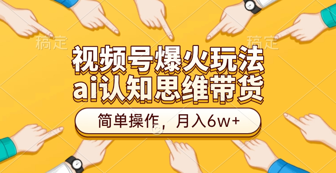 视频号爆火玩法，ai认知思维带货、简单操作，月入6w+瀚萌资源网-网赚网-网赚项目网-虚拟资源网-国学资源网-易学资源网-本站有全网最新网赚项目-易学课程资源-中医课程资源的在线下载网站！瀚萌资源网
