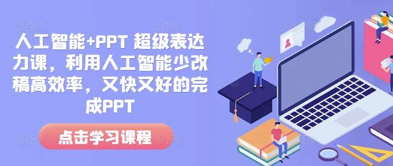 人工智能+PPT 超级表达力课，利用人工智能少改稿高效率，又快又好的完成PPT瀚萌资源网-网赚网-网赚项目网-虚拟资源网-国学资源网-易学资源网-本站有全网最新网赚项目-易学课程资源-中医课程资源的在线下载网站！瀚萌资源网