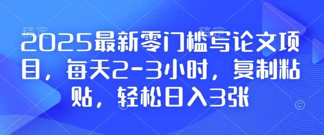 2025最新零门槛写论文项目，每天2-3小时，复制粘贴，轻松日入3张，附详细资料教程【揭秘】瀚萌资源网-网赚网-网赚项目网-虚拟资源网-国学资源网-易学资源网-本站有全网最新网赚项目-易学课程资源-中医课程资源的在线下载网站！瀚萌资源网