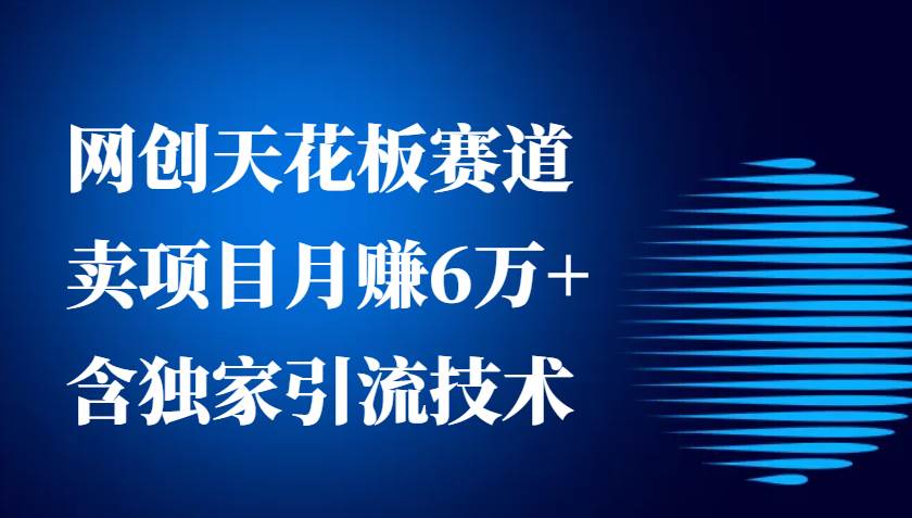 网创天花板赛道，卖项目月赚6万+，含独家引流技术（共26节课）瀚萌资源网-网赚网-网赚项目网-虚拟资源网-国学资源网-易学资源网-本站有全网最新网赚项目-易学课程资源-中医课程资源的在线下载网站！瀚萌资源网