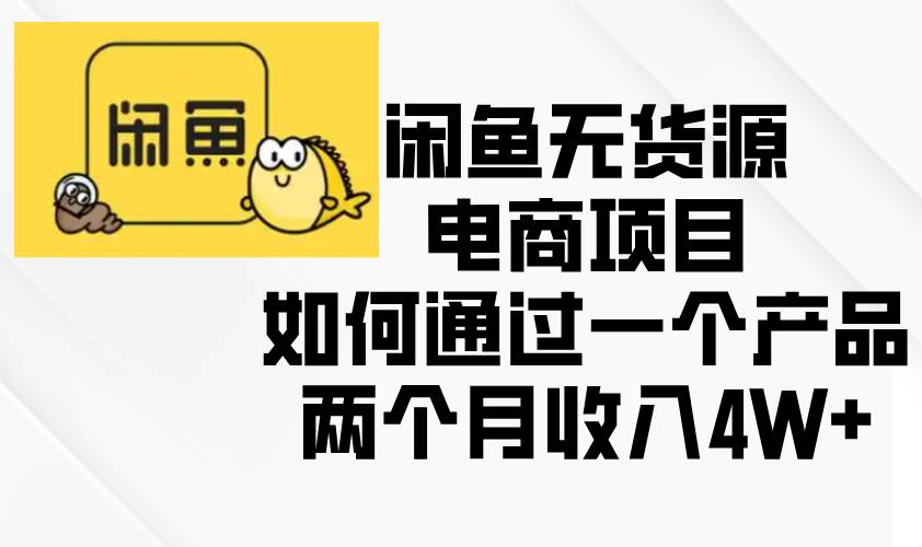 （13658期）闲鱼无货源电商项目，如何通过一个产品两个月收入4W+瀚萌资源网-网赚网-网赚项目网-虚拟资源网-国学资源网-易学资源网-本站有全网最新网赚项目-易学课程资源-中医课程资源的在线下载网站！瀚萌资源网