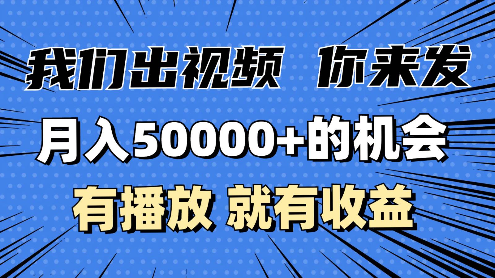 月入5万+的机会，我们出视频你来发，有播放就有收益，0基础都能做！瀚萌资源网-网赚网-网赚项目网-虚拟资源网-国学资源网-易学资源网-本站有全网最新网赚项目-易学课程资源-中医课程资源的在线下载网站！瀚萌资源网