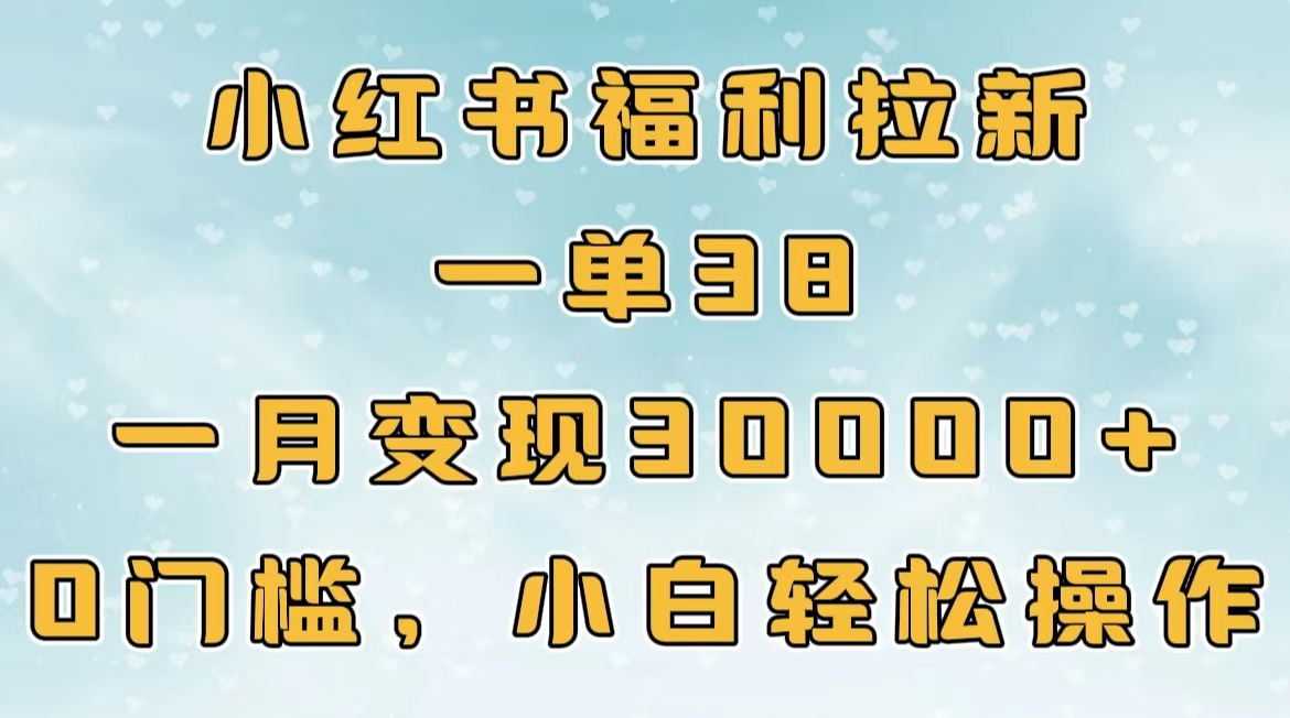 小红书福利拉新,一单38,一月30000+轻轻松松,0门槛小白轻松操作瀚萌资源网-网赚网-网赚项目网-虚拟资源网-国学资源网-易学资源网-本站有全网最新网赚项目-易学课程资源-中医课程资源的在线下载网站!瀚萌资源网