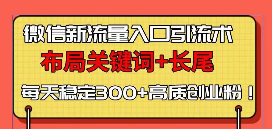 （13897期）微信新流量入口引流术，布局关键词+长尾，每天稳定300+高质创业粉！瀚萌资源网-网赚网-网赚项目网-虚拟资源网-国学资源网-易学资源网-本站有全网最新网赚项目-易学课程资源-中医课程资源的在线下载网站！瀚萌资源网