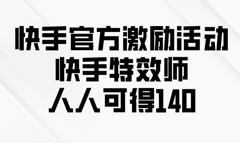 (13903期)快手官方激励活动-快手特效师,人人可得140瀚萌资源网-网赚网-网赚项目网-虚拟资源网-国学资源网-易学资源网-本站有全网最新网赚项目-易学课程资源-中医课程资源的在线下载网站!瀚萌资源网