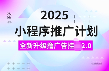 2025小程序推广计划，全新升级撸广告挂JI2.0玩法，日入多张，小白可做【揭秘】瀚萌资源网-网赚网-网赚项目网-虚拟资源网-国学资源网-易学资源网-本站有全网最新网赚项目-易学课程资源-中医课程资源的在线下载网站！瀚萌资源网