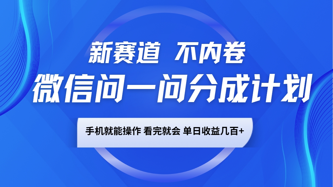 微信问一问分成计划，新赛道不内卷，长期稳定 手机就能操作，单日收益几百+瀚萌资源网-网赚网-网赚项目网-虚拟资源网-国学资源网-易学资源网-本站有全网最新网赚项目-易学课程资源-中医课程资源的在线下载网站！瀚萌资源网
