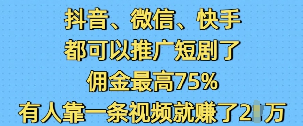 抖音微信快手都可以推广短剧了，佣金最高75%，有人靠一条视频就挣了2W瀚萌资源网-网赚网-网赚项目网-虚拟资源网-国学资源网-易学资源网-本站有全网最新网赚项目-易学课程资源-中医课程资源的在线下载网站！瀚萌资源网